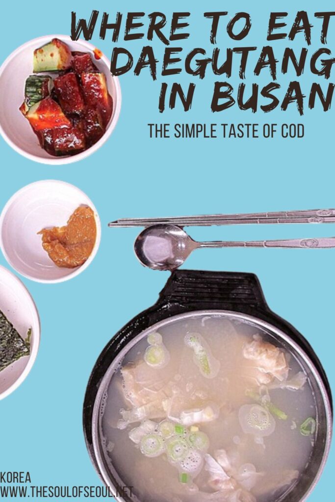 Korean Eating: Where To Try Daegutang in Busan: The Korean soup known as daegutang is done simply by simmering cod. It's delicate and delightful taste is a must eat in Busan. Where to try it.