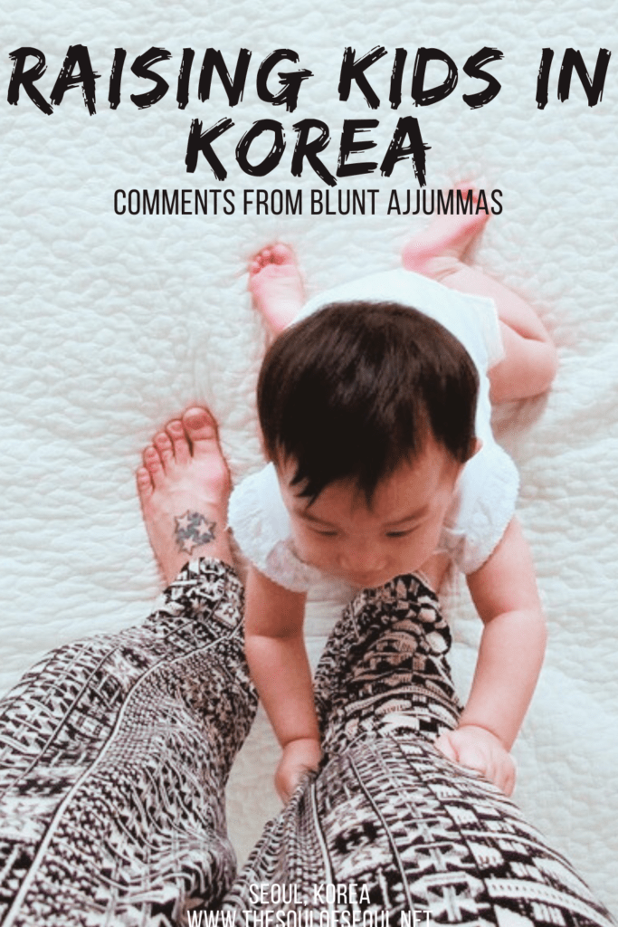 Raising Kids In Korea: Blunt Comments From Ajjummas: Have you raised a child in Korea? Have you had any helpful or not so helpful stranger experiences? Strangers touching my baby in public and telling me how to dress her. How an expat mother experiences raising a child in Seoul, Korea.