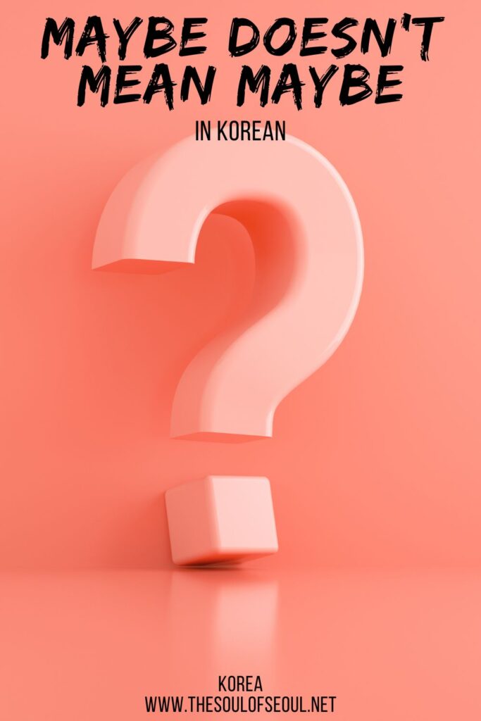 Maybe Doesn't Mean Maybe In Korean: While you may think you know what maybe means, maybe has a whole other meaning when it comes to Korean. How to say "maybe" and what "maybe" means in Korean.